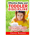 Effective Baby and Toddler Discipline: 7 Steps to Transform Explosive Child and Eliminate Tantrums. For Children Ages 1- 5 - Paperback