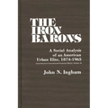 The Iron Barons: A Social Analysis of an American Urban Elite, 1874-1965 - Hardcover