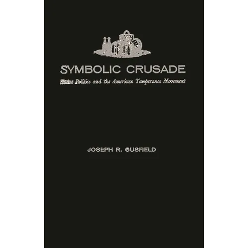 Symbolic Crusade: Status Politics and the American Temperance Movement - Hardcover
