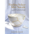 Finding Solace After Suicide: A Mother's Journey, Practical Guidance, and Spiritual Insights - Paperback