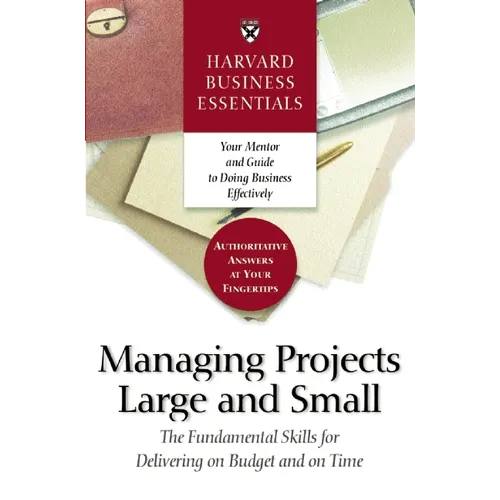 Harvard Business Essentials Managing Projects Large and Small: The Fundamental Skills for Delivering on Budget and on Time - Paperback