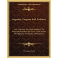 Augustus, Emperor And Architect: Two Thousand Years Ago Was Born The Physically Frail But Spiritually Great Roman Who Became The Master Of His World - Paperback