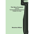 The New Freedom: A Call For the Emancipation of the Generous Energies of a People - Paperback