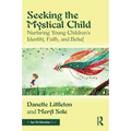 Seeking the Mystical Child: Nurturing Young Children's Identity, Faith, and Belief - Paperback
