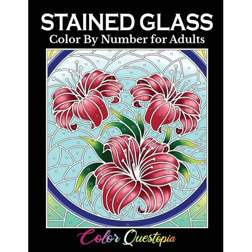 Stained Glass Color by Number For Adults: Coloring Book Featuring Flowers, Landscapes, Birds and More - Paperback