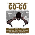 Take Me Out The The Go-Go: The True Story Of A Music Culture And The Impact It Made On The Life Of One Man - Paperback