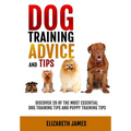 Dog Training Advice and Tips: Discover 28 of the Most Essential Dog Training Tips and Puppy Training Tips - Learn Dog Obedience Training commands an - Paperback