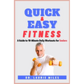 Quick and Easy Fitness: A Guide to 10-Minute Daily Workouts for Seniors - Paperback