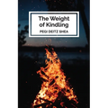 The Weight of Kindling: poems - Paperback