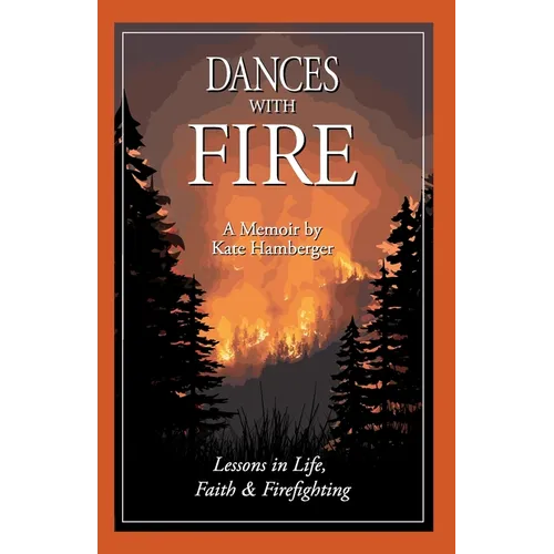 Dances with Fire: Lessons in Life, Faith & Firefighting - Paperback