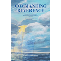 Commanding Reverence: A Journey to Reclaim Relevance and Reverence of the Ten Commandments - Paperback