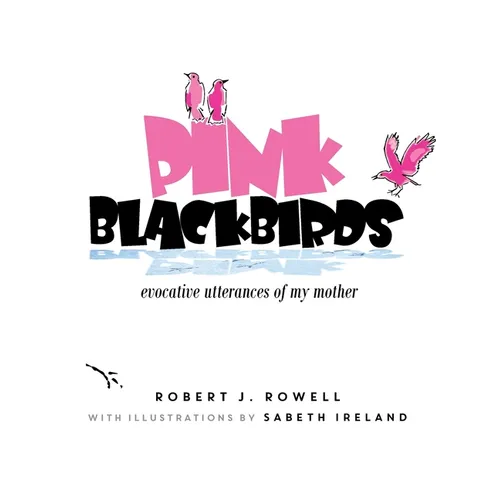 Pink Blackbirds: Evocative Utterances of My Mother - Hardcover