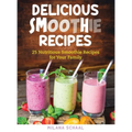 Delicious Smoothie Recipes: 25 Nutritious Smoothie Recipes for Your Family - Hardcover