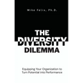 The Diversity Dilemma: Equipping Your Organization to Turn Potential Into Performance - Paperback
