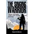 The Singing Warrior - Finding Happiness After a Life Filled with Pain and Abuse - Paperback
