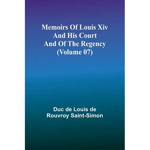 Memoirs of Louis XIV and His Court and of the Regency (Volume 07) - Paperback