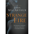 Strange Fire: The Danger of Offending the Holy Spirit with Counterfeit Worship - Hardcover