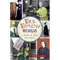 Wild Women of Michigan: A History of Spunk and Tenacity - Paperback
