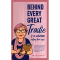 Behind Every Great Tradie is a Woman Rolling Her Eyes: The small business guide for women who run the numbers, lead the team, write the plan-and still - Paperback
