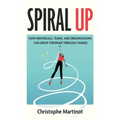 Spiral Up: How individuals, teams and organizations can grow stronger through change - Hardcover