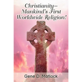 Christianity--Mankind's First Worldwide Religion! - Paperback