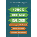 A Guide to Theological Reflection: A Fresh Approach for Practical Ministry Courses and Theological Field Education - Paperback