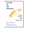 Living in the Moment: A Guide to Living a Full and Spiritual Life - Hardcover