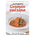 Authentic German Cuisine: Recipes from Germany Made Simple - Paperback
