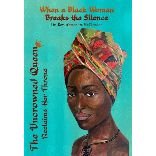The Uncrowned Queen Reclaims Her Throne: When A Black Woman Breaks The Silence - Hardcover