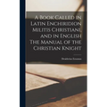 A Book Called in Latin Enchiridion Militis Christiani, and in English The Manual of the Christian Knight - Hardcover