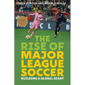 The Rise of Major League Soccer: Building a Global Giant - Hardcover