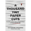 A Thousand Tiny Paper Cuts: The Subtle, Insidious Nature of Spiritual Abuse and Life on the Other Side - Paperback