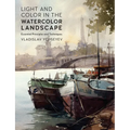 Light and Color in the Watercolor Landscape: Essential Principles and Techniques - Paperback