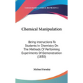Chemical Manipulation: Being Instructions To Students In Chemistry On The Methods Of Performing Experiments Of Demonstration (1830) - Hardcover