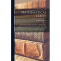 Mathematical Tables: Containing Logarithms of Numbers, Logarithmic Sines, Tangents, and Secants, Natural Sines, Traverse Table, Table of Me - Hardcover
