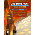 300 Large Print Cryptogram Quotes About Art: Exercise And Challenge Your Brain With These Cryptoquote Puzzles. With Hints And Answers. La Sagrada Fami - Paperback