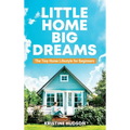 Little Home, Big Dreams: The Tiny Home Lifestyle for Beginners - Hardcover