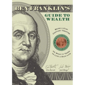 Ben Franklin's Guide to Wealth: Being a 21st Century Treatise on What It Takes to Live a Rich Life - Paperback