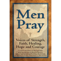 Men Pray: Voices of Strength, Faith, Healing, Hope and Courage - Hardcover