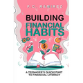 Building Financial Habits: A Teenager's Quickstart to Financial Literacy - Paperback