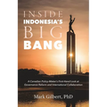 Inside Indonesia's Big Bang: A Canadian Policy-Maker's First-Hand Look at Governance Reform and International Collaboration - Paperback