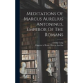 Meditations Of Marcus Aurelius Antoninus, Emperor Of The Romans - Hardcover