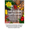 The Autism Diet Guide: A Parent's Path To Improved Behavior And Well-Being: A Parent's Path To Improved Behavior And Well-Being: Understanding Food Se - Paperback