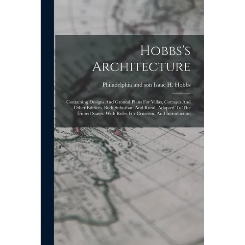 Hobbs's Architecture: Containing Designs And Ground Plans For Villas, Cottages And Other Edifices, Both Suburban And Rural, Adapted To The U - Paperback