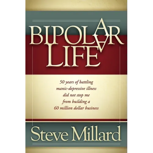 A Bipolar Life: 50 Years of Battling Manic-Depressive Illness Did Not Stop Me from Building a 60 Million Dollar Business - Paperback
