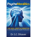 Psychomoralitics: The Soul-Deep Alternative to the Failed Mental Health Professions - Paperback