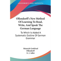 Ollendorff's New Method Of Learning To Read, Write, And Speak The German Language: To Which Is Added A Systematic Outline Of German Grammar - Paperback