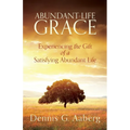 Abundant-Life Grace: Experiencing the Gift of a Satisfying Abundant Life - Paperback
