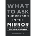 What to Ask the Person in the Mirror: Critical Questions for Becoming a More Effective Leader and Reaching Your Potential - Hardcover