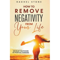 How To Remove Negativity From Your Life: Develop The Power Of Positive Thinking - Paperback